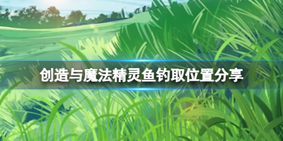 创造与魔法精灵鱼在哪钓几率高 创造与魔法精灵鱼钓取位置分享