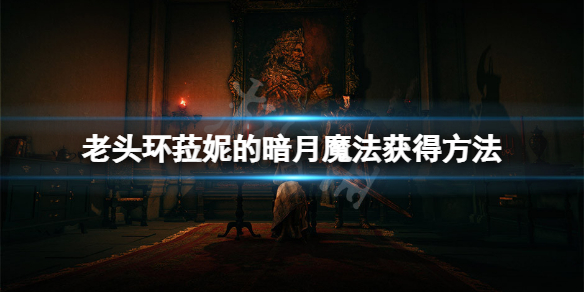 《艾尔登法环》菈妮的暗月怎么获得？菈妮的暗月魔法获得方法