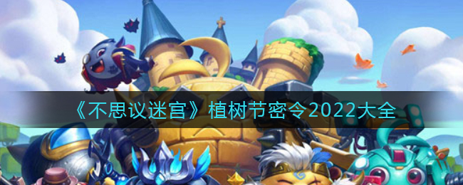 《不思议迷宫》植树节密令2022大全