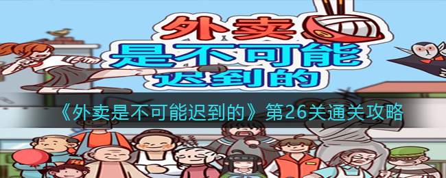 《外卖是不可能迟到的》第26关通关攻略