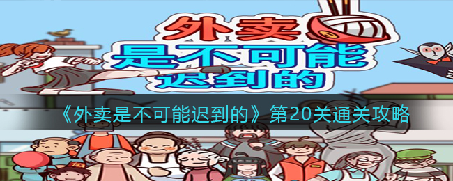 《外卖是不可能迟到的》第20关通关攻略