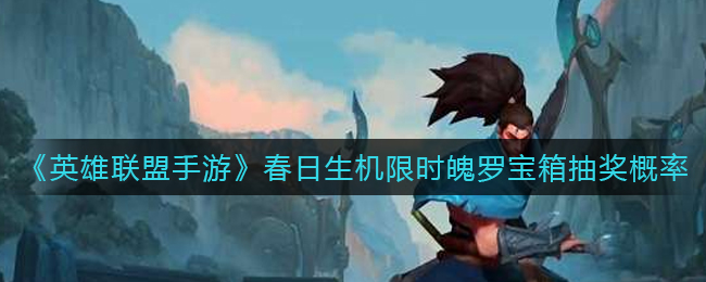 《英雄联盟手游》春日生机限时魄罗宝箱抽奖概率分析