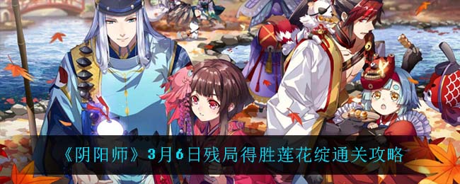 《阴阳师》3月6日残局得胜莲花绽通关攻略