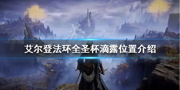 《艾尔登法环》圣杯滴露在哪收集？全圣杯滴露位置介绍