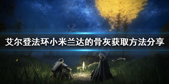《艾尔登法环》小米兰达的骨灰如何获得？小米兰达的骨灰获取方法分享