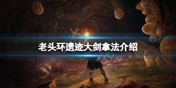 《艾尔登法环》遗迹大剑怎么拿？遗迹大剑拿法介绍