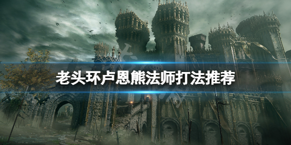 《艾尔登法环》卢恩熊法师怎么打？卢恩熊法师打法推荐