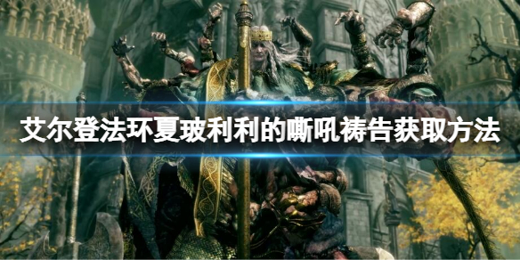 《艾尔登法环》夏玻利利的嘶吼祷告如何获取？夏玻利利的嘶吼获取方法