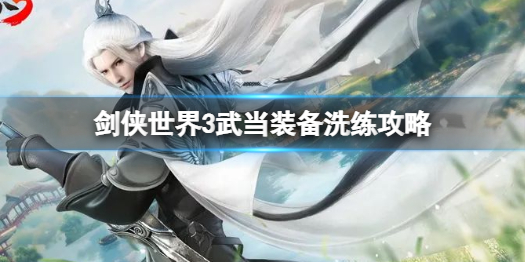 剑侠世界3武当怎么洗练 剑侠世界3武当装备洗练攻略