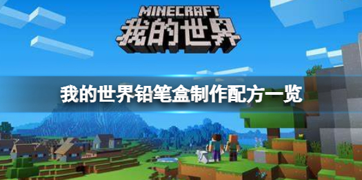 我的世界手游铅笔盒怎么做 我的世界铅笔盒制作配方一览