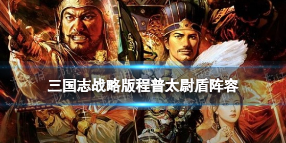 三国志战略版司马懿程普满宠战法搭配 程普太尉盾阵容推荐