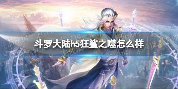 斗罗大陆h5狂鲨之噬怎么样 斗罗大陆h5狂鲨之噬介绍