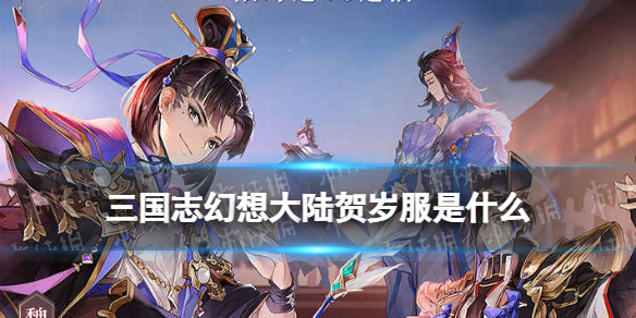 三国志幻想大陆贺岁服是什么 贺岁服回归服说明
