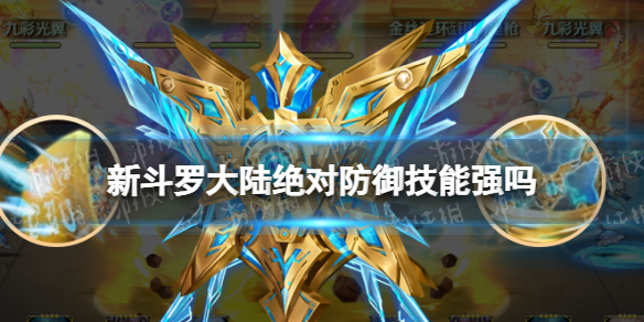 新斗罗大陆绝对防御技能强吗 新斗罗大陆SSS绝对防御技能解析