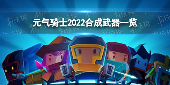 元气骑士2022合成武器有哪些 2022合成武器汇总一览