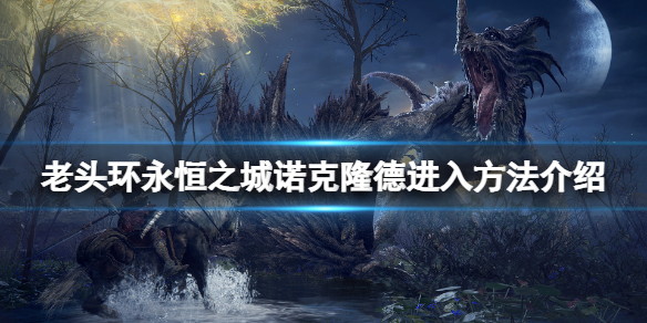 《艾尔登法环》永恒之城怎么去？永恒之城诺克隆德进入方法介绍
