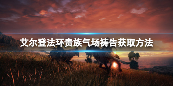 《艾尔登法环》贵族气场祷告怎么得？贵族气场获得方法