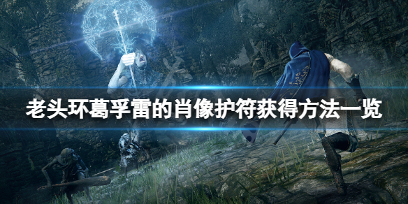 《艾尔登法环》葛孚雷的肖像怎么获得？葛孚雷的肖像护符获得方法一览