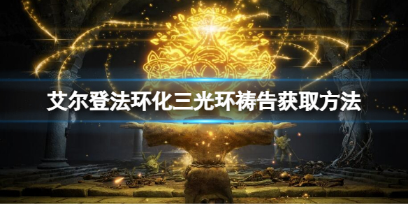 《艾尔登法环》化三光环祷告如何获得？化三光环获取方法