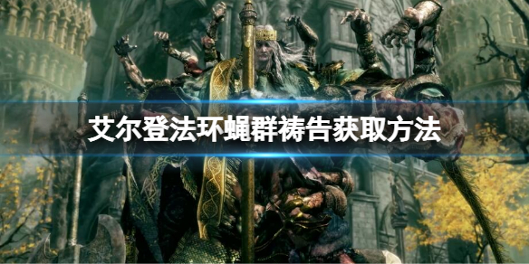 《艾尔登法环》蝇群祷告如何获得？蝇群祷告获取方法
