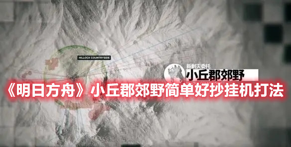 《明日方舟》小丘郡郊野简单好抄挂机打法