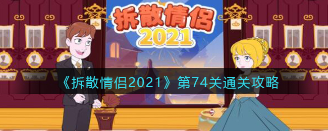 《拆散情侣2021》第74关通关攻略