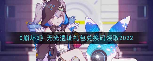 《崩坏3》无光遗址礼包兑换码领取2022