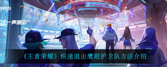 《王者荣耀》快速退出鹰眼护卫队方法介绍
