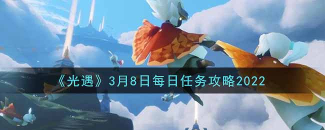 《光遇》3月8日每日任务攻略2022