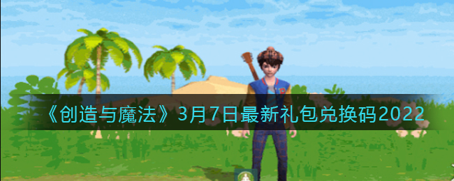《创造与魔法》3月7日最新礼包兑换码2022