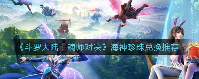 《斗罗大陆：魂师对决》海神珍珠兑换推荐