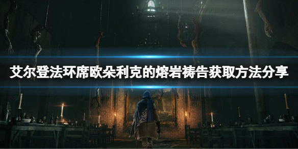 《艾尔登法环》席欧朵利克的熔岩祷告怎么获得？席欧朵利克的熔岩获取方法分享