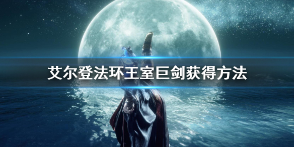 《艾尔登法环》王室巨剑怎么获得 王室巨剑获得方法
