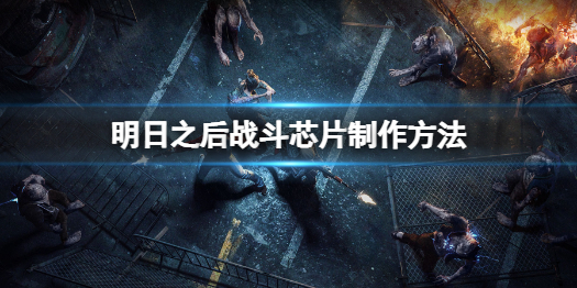 明日之后战斗芯片怎么做 明日之后战斗芯片制作方法