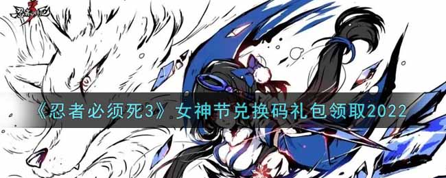 《忍者必须死3》女神节兑换码礼包领取2022