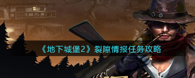 《地下城堡2：黑暗觉醒》裂隙情报任务攻略