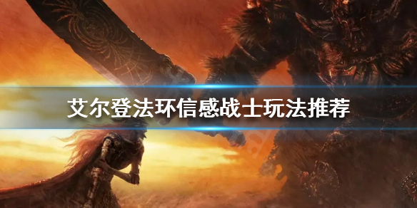 《艾尔登法环》信感战士怎么玩？信感战士玩法推荐