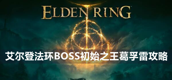 艾尔登法环BOSS初始之王葛孚雷攻略
