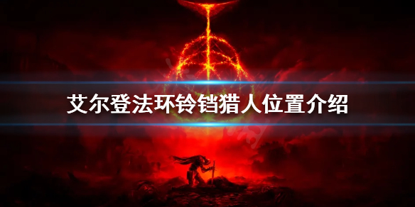 《艾尔登法环》铃铛猎人在哪？铃铛猎人位置介绍