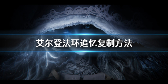 《艾尔登法环》追忆怎么复制 追忆复制方法