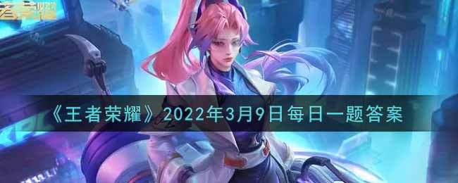 《王者荣耀》2022年3月9日每日一题答案