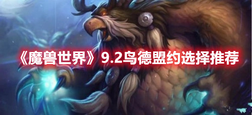 《魔兽世界》9.2鸟德盟约选择推荐