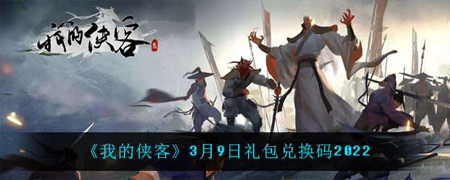 《我的侠客》3月9日礼包兑换码2022