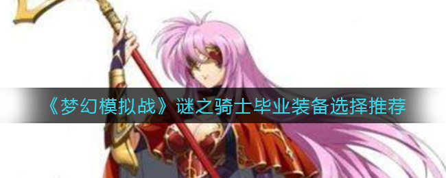 《梦幻模拟战》谜之骑士毕业装备选择推荐