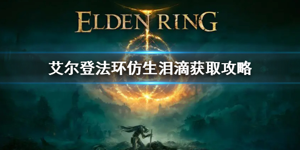 《艾尔登法环》仿生泪滴在哪 仿生泪滴获取攻略