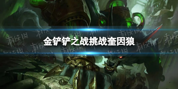 金铲铲之战挑战奎因狼怎么配 金铲铲之战挑战奎因狼阵容搭配推荐