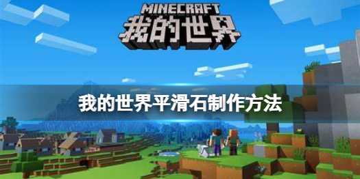 我的世界手游平滑石怎么制作 我的世界平滑石制作方法