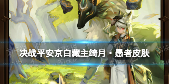 决战平安京白藏主绮月·愚者皮肤 决京白藏主月之极系列皮肤特效