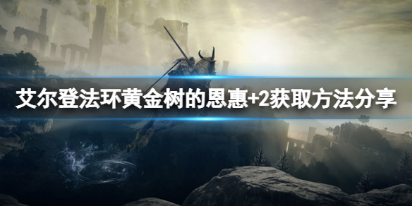 《艾尔登法环》黄金树的恩惠+2如何获取？黄金树的恩惠+2获取方法分享