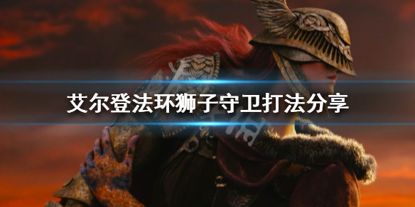 《艾尔登法环》狮子守卫怎么打？狮子守卫打法分享
